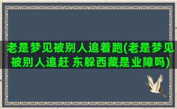 老是梦见被别人追着跑(老是梦见被别人追赶 东躲西藏是业障吗)